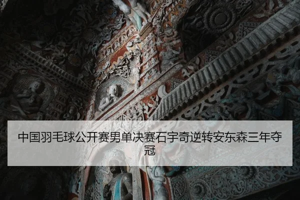 中国羽毛球公开赛男单决赛石宇奇逆转安东森三年夺冠