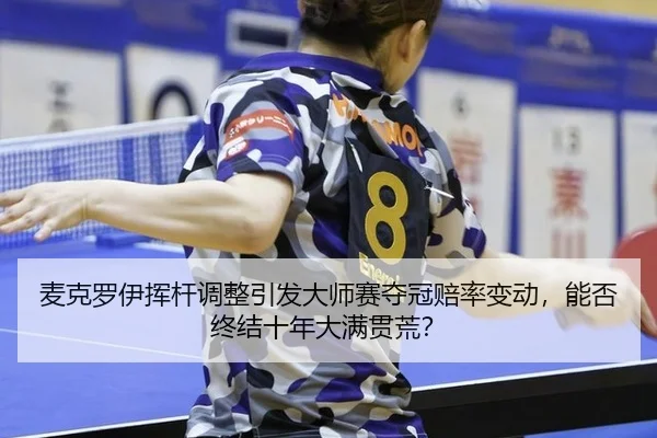 mai-ke-luo-yi-hui-gan-tiao-zheng-yin-fa-da-shi-sai-duo-guan-pei-lv-bian-dong-neng-fou-zhong-jie-shi-nian-da-man-guan-2-807.jpg