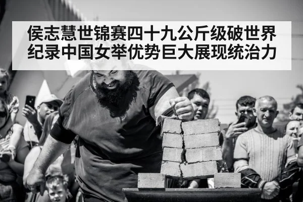 侯志慧世锦赛四十九公斤级破世界纪录中国女举优势巨大展现统治力
