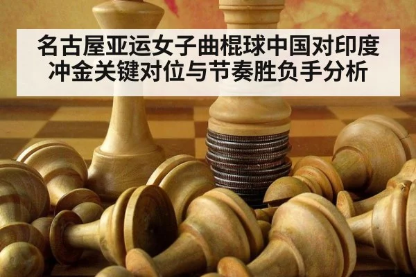 名古屋亚运女子曲棍球中国对印度冲金关键对位与节奏胜负手分析