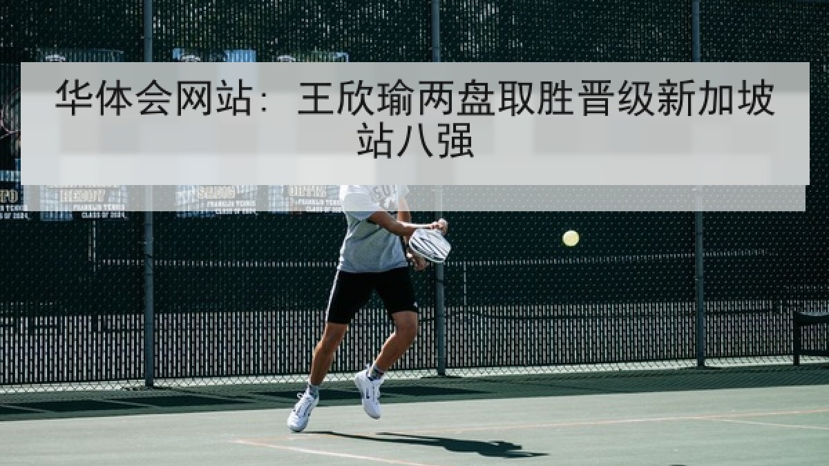 华体会网站: 王欣瑜两盘取胜晋级新加坡站八强